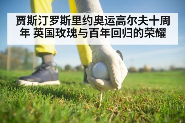 贾斯汀罗斯里约奥运高尔夫十周年 英国玫瑰与百年回归的荣耀 - j9 game