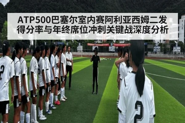 ATP500巴塞尔室内赛阿利亚西姆二发得分率与年终席位冲刺关键战深度分析